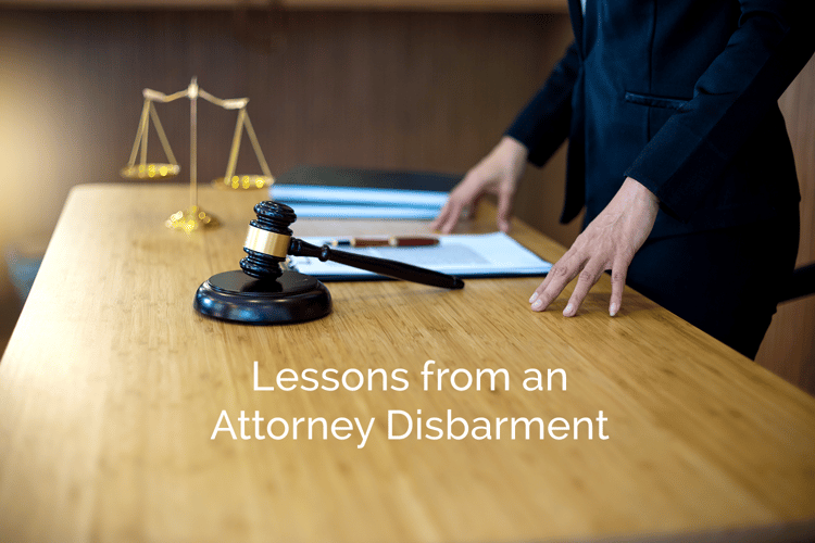 Lessons from an Attorney Disbarment